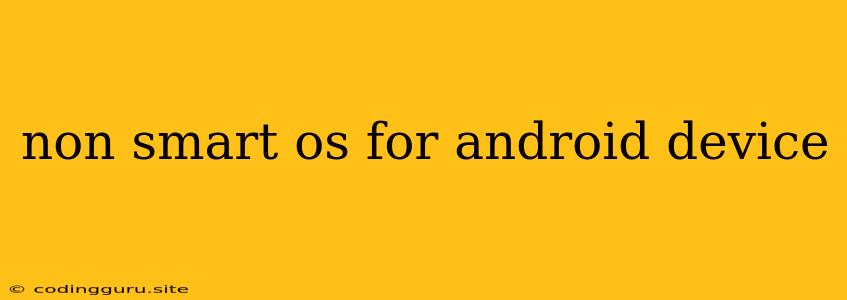 Non Smart Os For Android Device