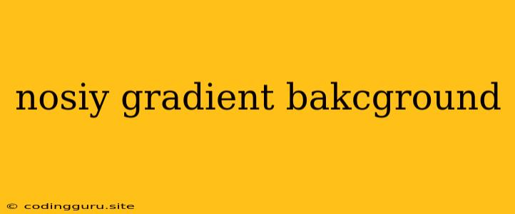 Nosiy Gradient Bakcground