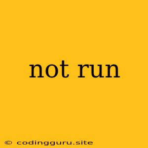 Not Run