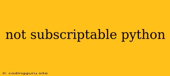 Not Subscriptable Python