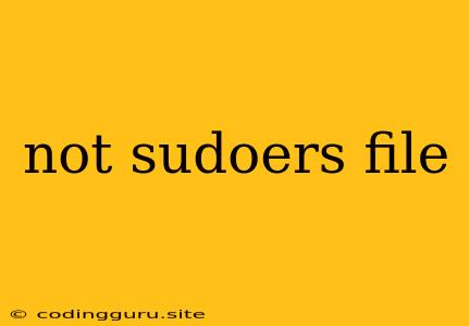 Not Sudoers File