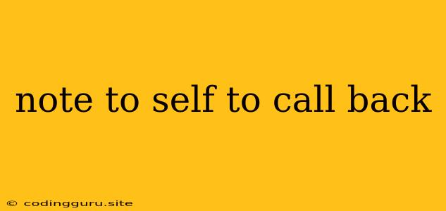 Note To Self To Call Back