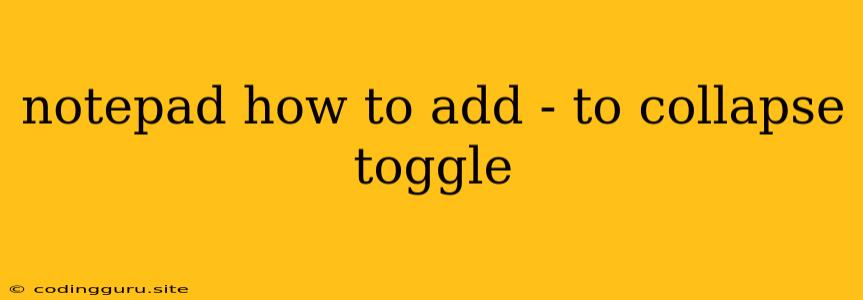 Notepad How To Add - To Collapse Toggle