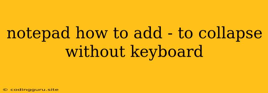 Notepad How To Add - To Collapse Without Keyboard