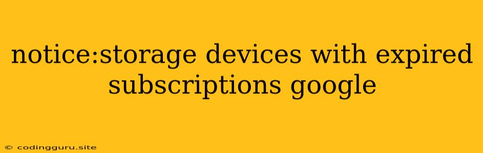 Notice:storage Devices With Expired Subscriptions Google