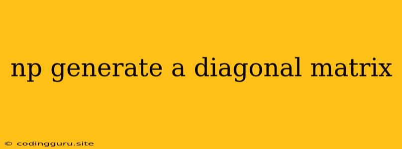 Np Generate A Diagonal Matrix