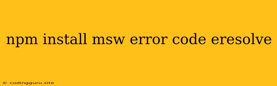 Npm Install Msw Error Code Eresolve