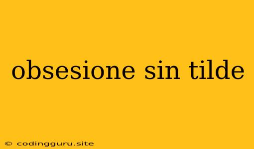 Obsesione Sin Tilde