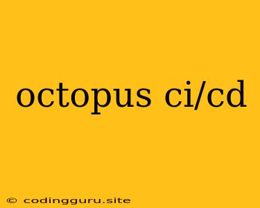 Octopus Ci/cd