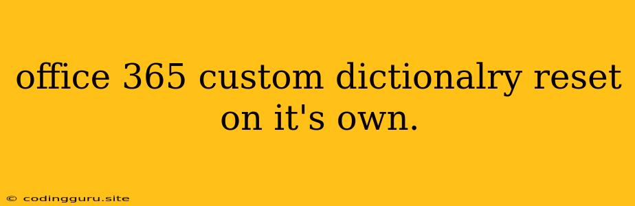 Office 365 Custom Dictionalry Reset On It's Own.