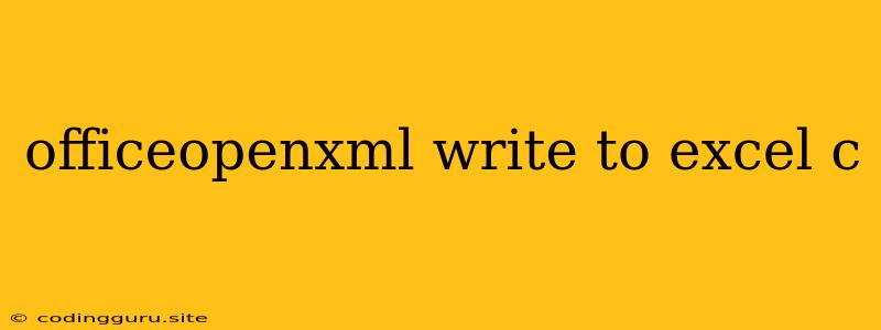 Officeopenxml Write To Excel C