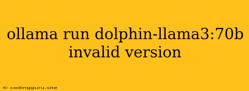 Ollama Run Dolphin-llama3:70b Invalid Version