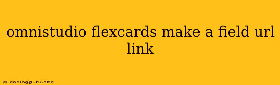 Omnistudio Flexcards Make A Field Url Link