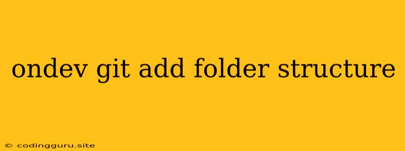 Ondev Git Add Folder Structure