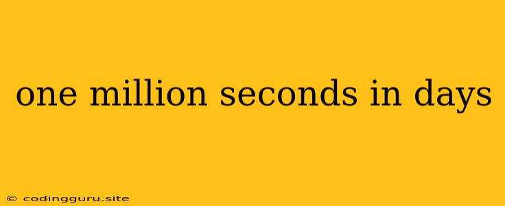 One Million Seconds In Days