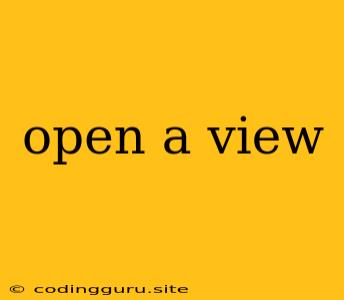 Open A View