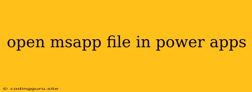 Open Msapp File In Power Apps