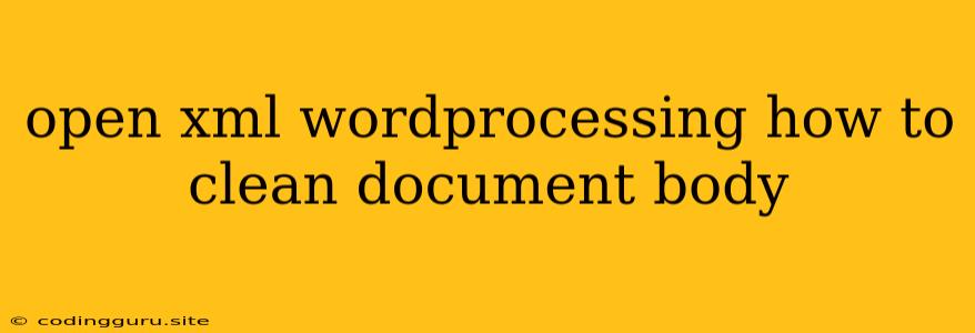 Open Xml Wordprocessing How To Clean Document Body