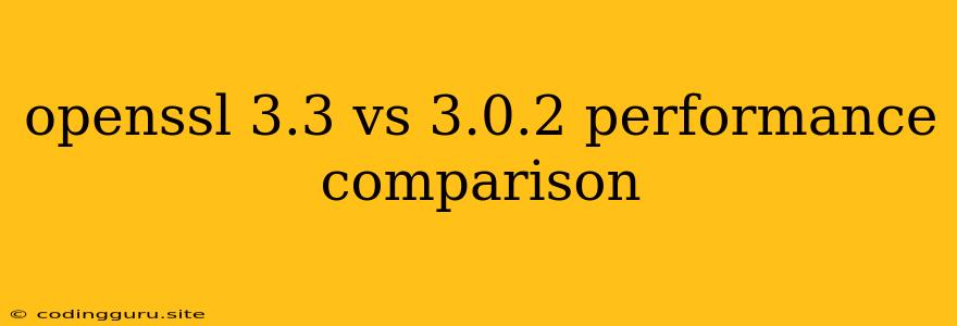 Openssl 3.3 Vs 3.0.2 Performance Comparison