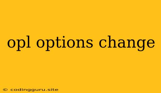 Opl Options Change