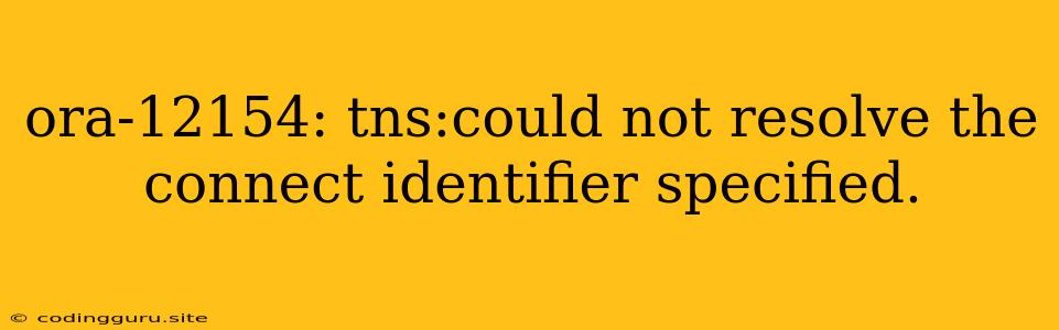 Ora-12154: Tns:could Not Resolve The Connect Identifier Specified.