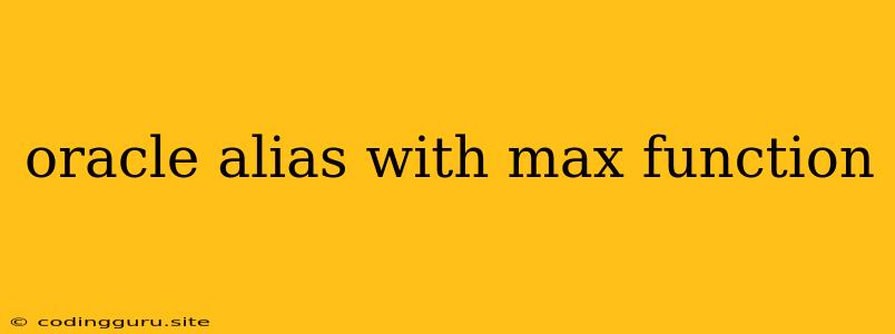 Oracle Alias With Max Function