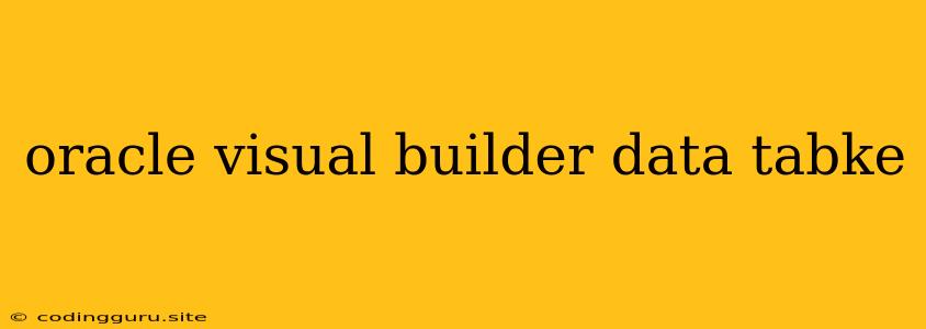 Oracle Visual Builder Data Tabke