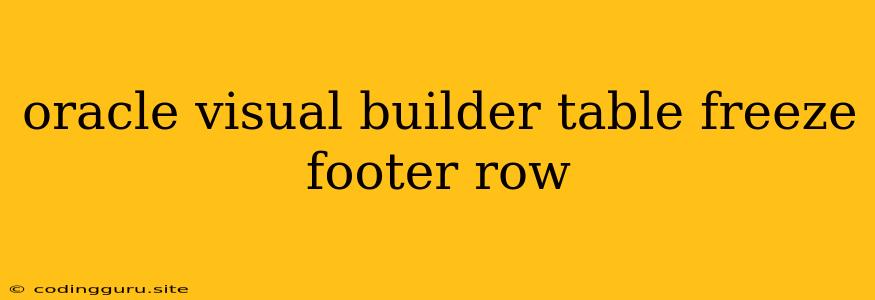 Oracle Visual Builder Table Freeze Footer Row