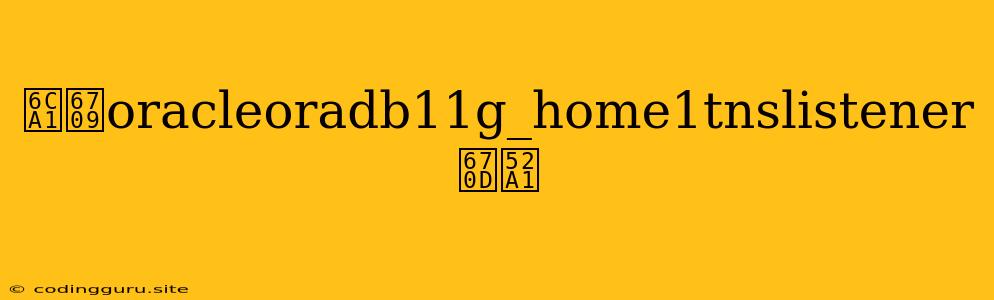 没有oracleoradb11g_home1tnslistener服务