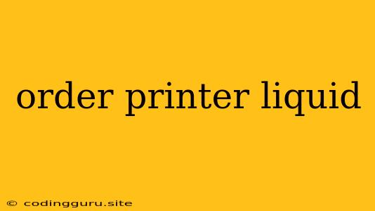 Order Printer Liquid