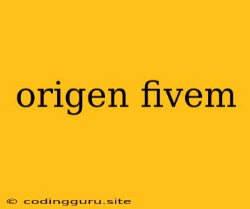 Origen Fivem