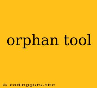 Orphan Tool