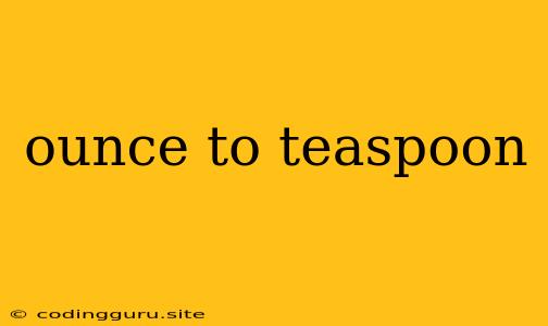 Ounce To Teaspoon