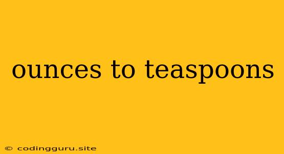 Ounces To Teaspoons