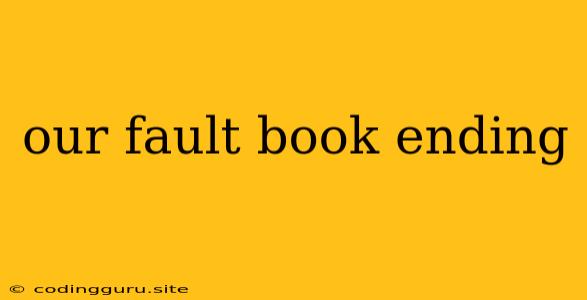 Our Fault Book Ending