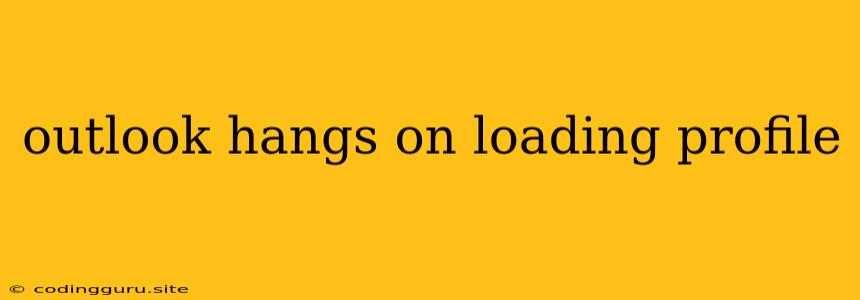 Outlook Hangs On Loading Profile
