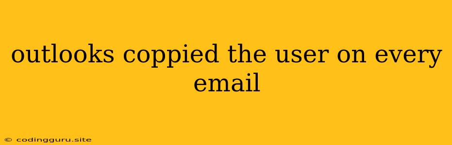 Outlooks Coppied The User On Every Email