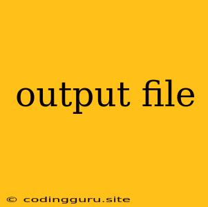 Output File