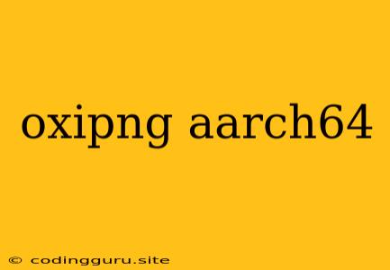 Oxipng Aarch64