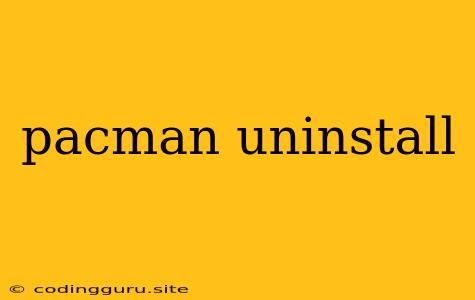 Pacman Uninstall