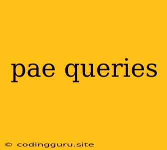 Pae Queries