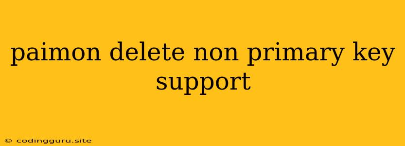 Paimon Delete Non Primary Key Support