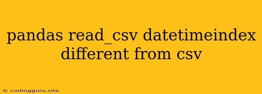 Pandas Read_csv Datetimeindex Different From Csv