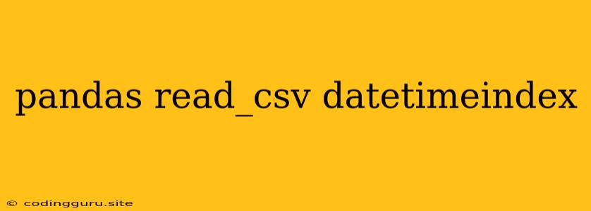 Pandas Read_csv Datetimeindex