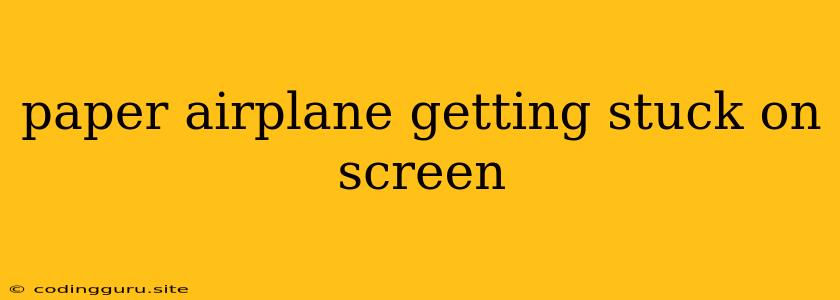 Paper Airplane Getting Stuck On Screen