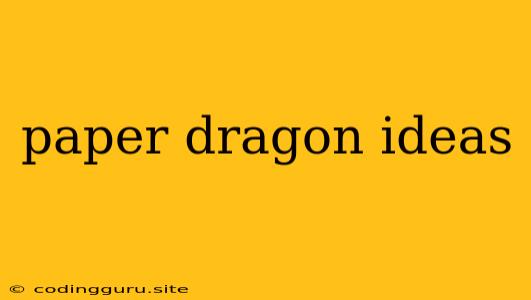 Paper Dragon Ideas