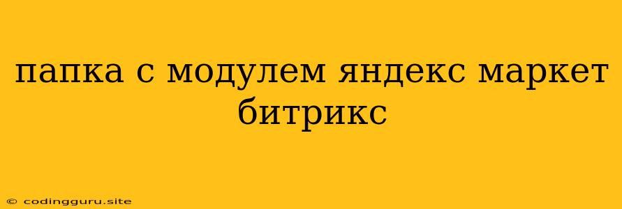 Папка С Модулем Яндекс Маркет Битрикс