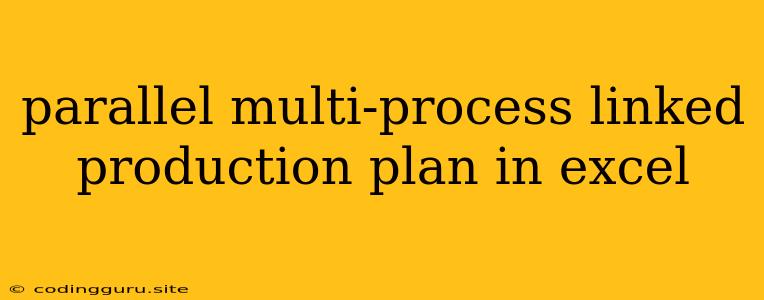 Parallel Multi-process Linked Production Plan In Excel