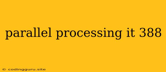 Parallel Processing It 388