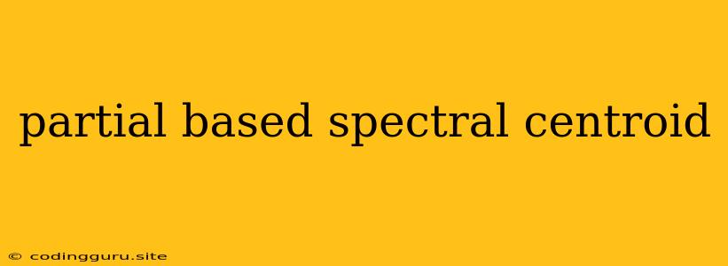 Partial Based Spectral Centroid